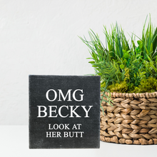 Load image into Gallery viewer, OMG BECKY- Look At Her Butt Block Sign/ Shelf Sitter
