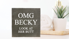 Load image into Gallery viewer, OMG BECKY- Look At Her Butt Block Sign/ Shelf Sitter
