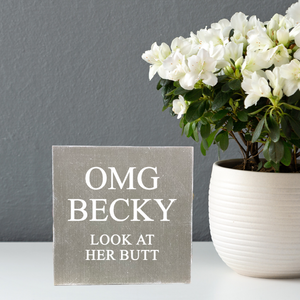 OMG BECKY- Look At Her Butt Block Sign/ Shelf Sitter